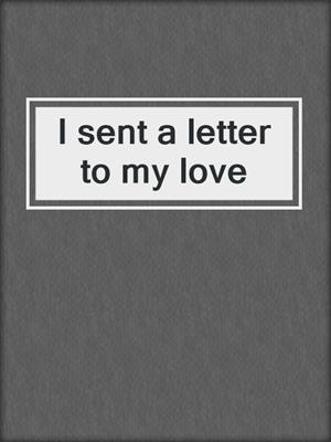 I sent a letter to my love