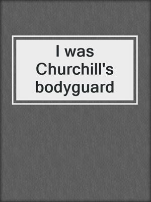 I was Churchill's bodyguard