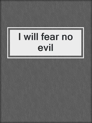 I will fear no evil