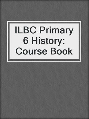 ILBC Primary 6 History: Course Book