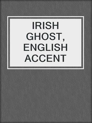 IRISH GHOST, ENGLISH ACCENT