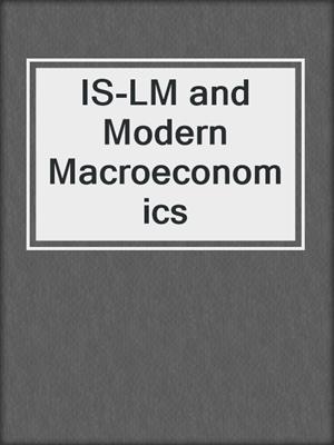 IS-LM and Modern Macroeconomics