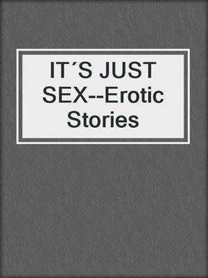 cover image of IT´S JUST SEX--Erotic Stories