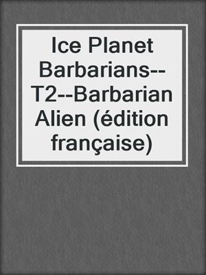 cover image of Ice Planet Barbarians--T2--Barbarian Alien (édition française)