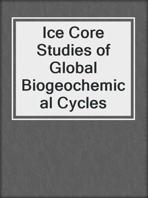 Ice Core Studies of Global Biogeochemical Cycles