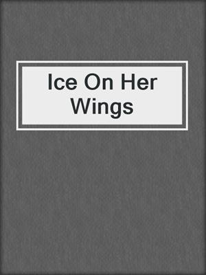cover image of Ice On Her Wings
