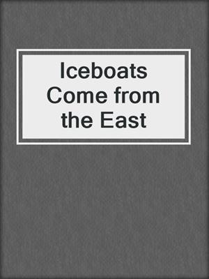cover image of Iceboats Come from the East