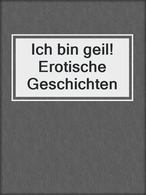 cover image of Ich bin geil! Erotische Geschichten