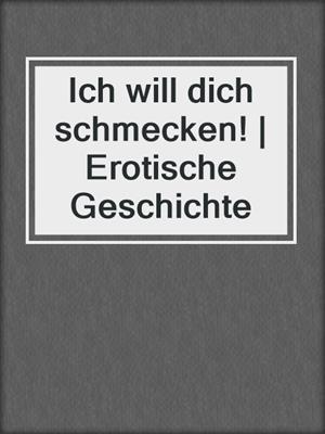 cover image of Ich will dich schmecken! | Erotische Geschichte