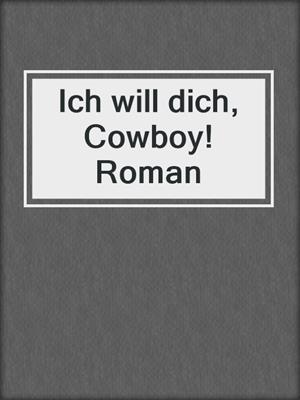 cover image of Ich will dich, Cowboy! Roman