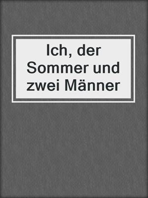 cover image of Ich, der Sommer und zwei Männer