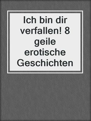 cover image of Ich bin dir verfallen! 8 geile erotische Geschichten