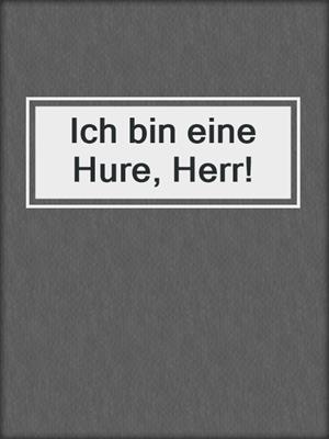 cover image of Ich bin eine Hure, Herr!