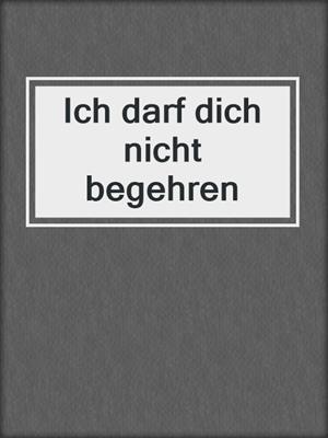 cover image of Ich darf dich nicht begehren