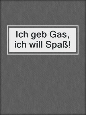 cover image of Ich geb Gas, ich will Spaß!