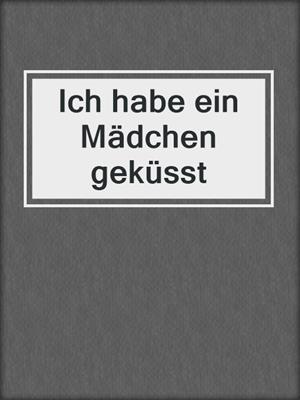 cover image of Ich habe ein Mädchen geküsst