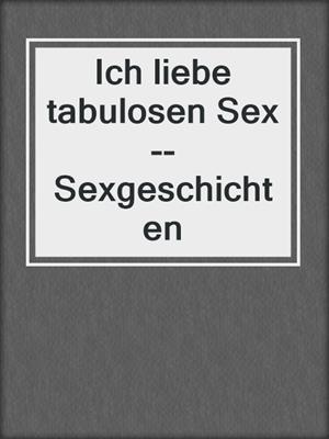 cover image of Ich liebe tabulosen Sex--Sexgeschichten