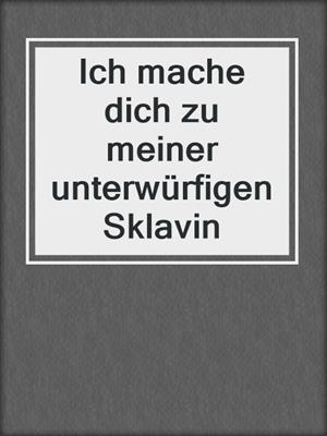 cover image of Ich mache dich zu meiner unterwürfigen Sklavin