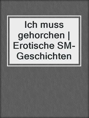 cover image of Ich muss gehorchen | Erotische SM-Geschichten