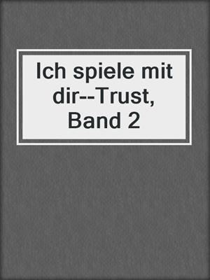 cover image of Ich spiele mit dir--Trust, Band 2