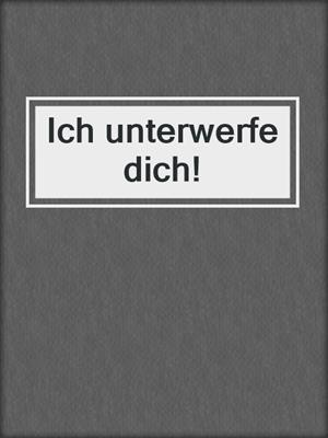 cover image of Ich unterwerfe dich!