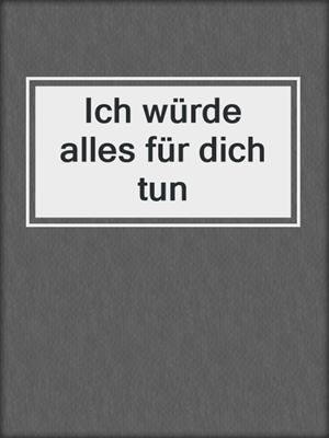 cover image of Ich würde alles für dich tun