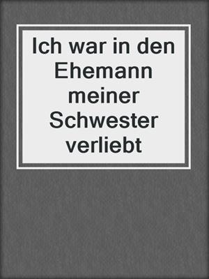 cover image of Ich war in den Ehemann meiner Schwester verliebt