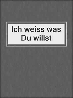 cover image of Ich weiss was Du willst