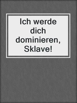 cover image of Ich werde dich dominieren, Sklave!