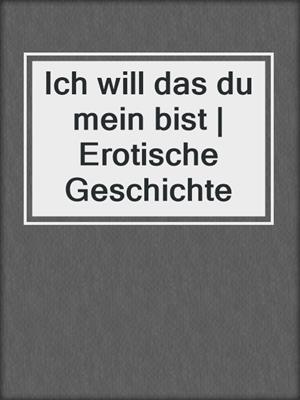 cover image of Ich will das du mein bist | Erotische Geschichte