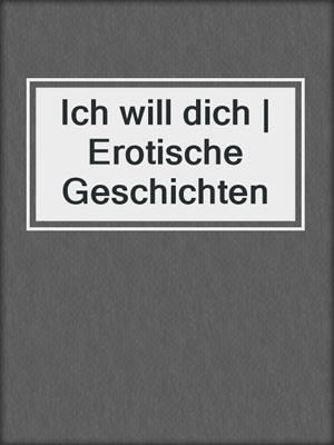 cover image of Ich will dich | Erotische Geschichten