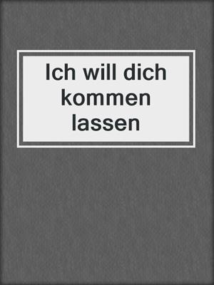 cover image of Ich will dich kommen lassen