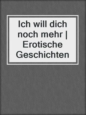 cover image of Ich will dich noch mehr | Erotische Geschichten