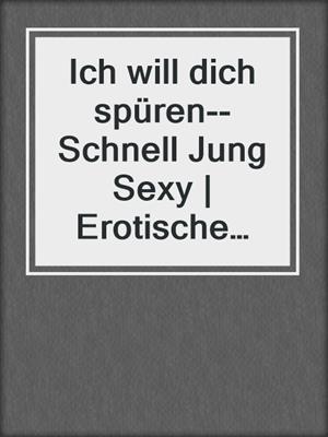 cover image of Ich will dich spüren--Schnell Jung Sexy | Erotische Geschichten