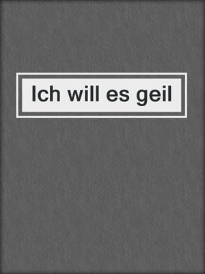 cover image of Ich will es geil