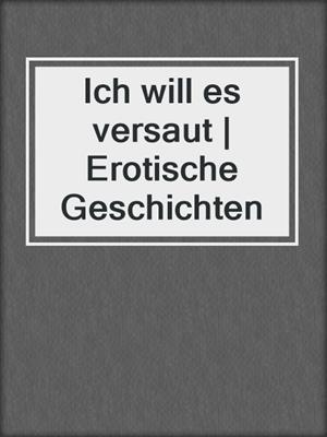 cover image of Ich will es versaut | Erotische Geschichten