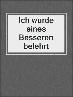 cover image of Ich wurde eines Besseren belehrt