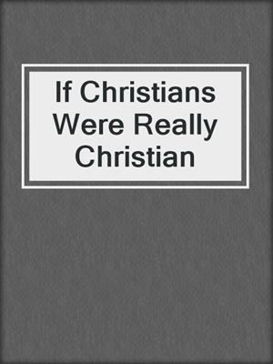 If Christians Were Really Christian