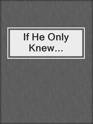 cover image of If He Only Knew...
