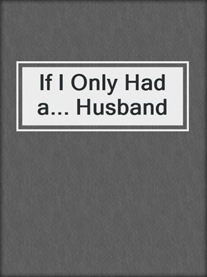 cover image of If I Only Had a... Husband