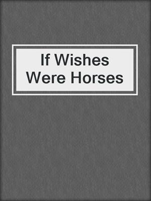 cover image of If Wishes Were Horses