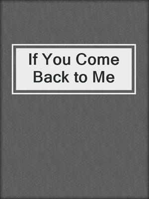 cover image of If You Come Back to Me