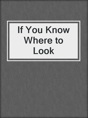 cover image of If You Know Where to Look