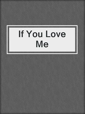 cover image of If You Love Me