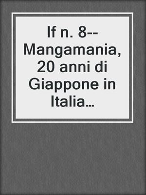 cover image of If n. 8--Mangamania, 20 anni di Giappone in Italia (iFumetti Imperdibili--Saggistica)