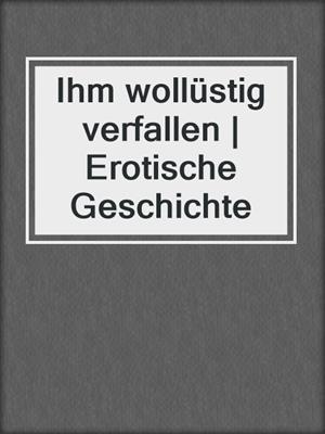 cover image of Ihm wollüstig verfallen | Erotische Geschichte
