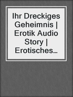 cover image of Ihr Dreckiges Geheimnis | Erotik Audio Story | Erotisches Hörbuch