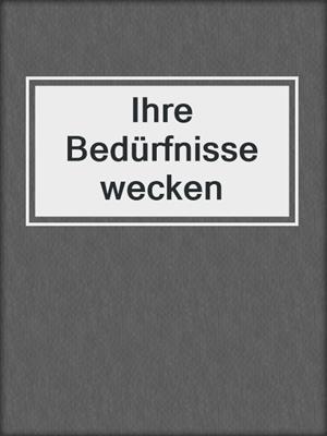 cover image of Ihre Bedürfnisse wecken