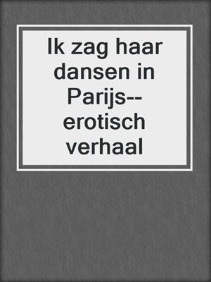 cover image of Ik zag haar dansen in Parijs--erotisch verhaal