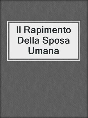cover image of Il Rapimento Della Sposa Umana